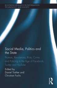 Social Media, Politics and the State (Protests, Revolutions, Riots, Crime and Policing in the Age of Facebook, Twitter and YouTube) by Daniel Trottier, Christian Fuchs, 9780415749091