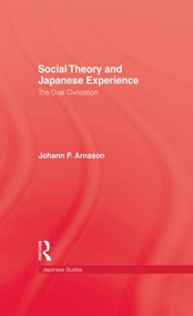 Social Theory and Japanese Experience (The Dual Civilization) by Johann P. Arnason, 9780710304858
