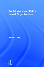 Social Work and Faith-based Organizations by Beth R. Crisp, 9780415509800