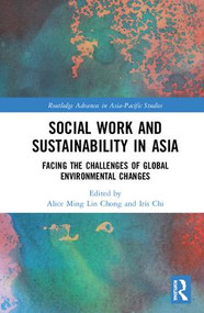 Social Work and Sustainability in Asia (Facing the Challenges of Global Environmental Changes) by Alice M. L. Chong, Iris Chi, 9781138200227