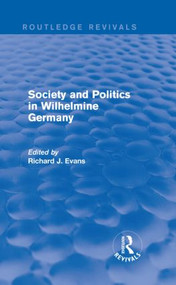 Society and Politics in Wilhelmine Germany (Routledge Revivals) by Richard J. Evans, 9781138842151