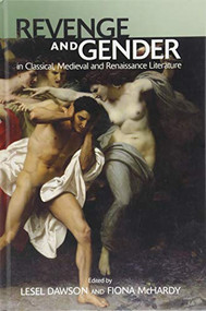 Revenge and Gender in Classical, Medieval, and Renaissance Literature by Lesel Dawson, Fiona McHardy, 9781474414098