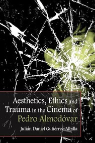 Aesthetics, Ethics and Trauma in the Cinema of Pedro Almodóvar by Julián Daniel Gutiérrez-Albilla, 9781474400107