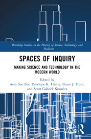 Spaces of Inquiry (Making Science and Technology in the Modern World) by Amy Sue Bix, Penelope K. Hardy, Bruce J. Hunt, Scott Gabriel Knowles, 9781041009368