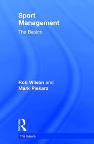 Sport Management: The Basics by Rob Wilson, Mark Piekarz, 9781138791169