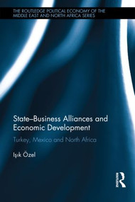 State-Business Alliances and Economic Development (Turkey, Mexico and North Africa) by Işık Özel, 9780415529808