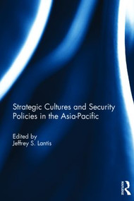 Strategic Cultures and Security Policies in the Asia-Pacific by Jeffrey S. Lantis, 9781138841444