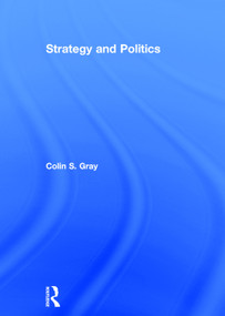 Strategy and Politics by Colin S. Gray, 9780415714761