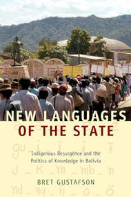 New Languages of the State (Indigenous Resurgence and the Politics of Knowledge in Bolivia) by Bret Gustafson, 9780822345299