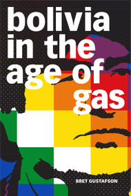 Bolivia in the Age of Gas by Bret Gustafson, 9781478009931