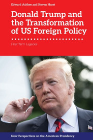 Donald Trump and the Transformation of US Foreign Policy (First Term Legacies) by Edward Ashbee, Steven Hurst, 9781399531245