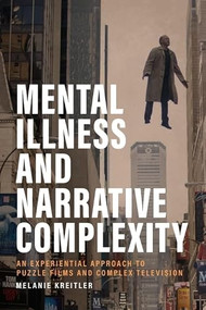 Mental Illness and Narrative Complexity (An Experiential Approach to Puzzle Films and Complex Television) by Melanie Kreitler, 9781399542012