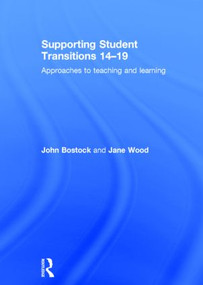 Supporting Student Transitions 14-19 (Approaches to teaching and learning) by John Bostock, Jane Wood, 9780415822862