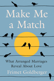Make Me a Match (What Arranged Marriages Reveal About Love) by Frimet Goldberger, 9780593830642