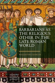 Barbarians as the Religious Other in the Late Roman World by Maijastina Kahlos, 9781399514446