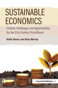 Sustainable Economics (Context, Challenges and Opportunities for the 21st-Century Practitioner) by Keith Skene, Alan Murray, 9781783531547