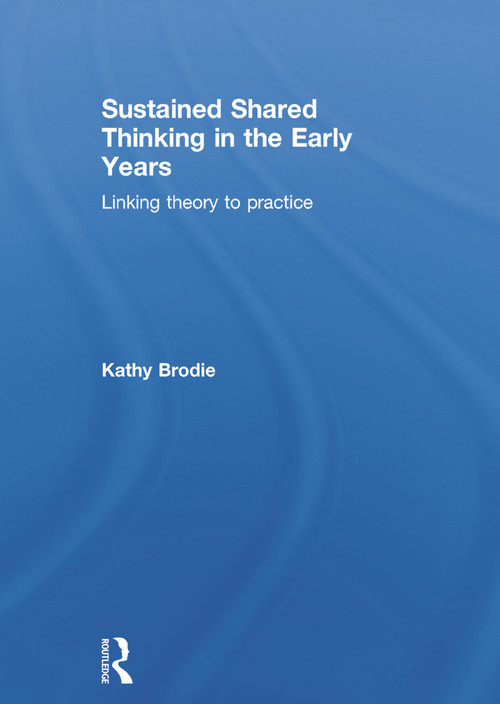 Sustained Shared Thinking in the Early Years (Linking theory to practice) by Kathy Brodie, 9780415713429