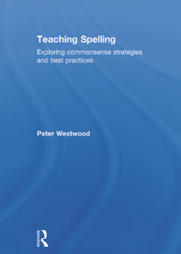 Teaching Spelling (Exploring commonsense strategies and best practices) by Peter Westwood, 9780415739931