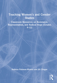 Teaching Women's and Gender Studies (Classroom Resources on Resistance, Representation, and Radical Hope (Grades 9-12)) by Kathryn Fishman-Weaver, Jill Clingan, 9781032344744