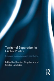 Territorial Separatism in Global Politics (Causes, Outcomes and Resolution) by Damien Kingsbury, Costas Laoutides, 9781138797833
