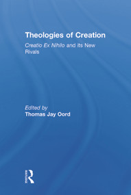 Theologies of Creation (Creatio Ex Nihilo and Its New Rivals) by Thomas Jay Oord, 9780415712149