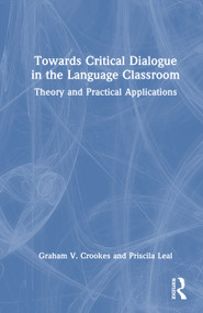 Towards Critical Dialogue in the Language Classroom (Theory and Practical Applications) by Graham V. Crookes, Priscila Leal, 9781032495934