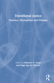 Transitional Justice (Theories, Mechanisms and Debates) by Hakeem O. Yusuf, Hugo van der Merwe, 9781138794078
