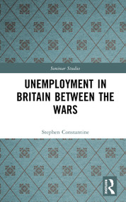 Unemployment in Britain Between the Wars by Stephen Constantine, 9781138167735