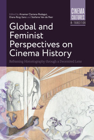 Global and Feminist Perspectives on Cinema History (Reframing Historiography thorough a Decentred Lens) by Ainamar Clariana-Rodagut, Diana Roig-Sanz, Stefanie Van de Peer, 9781399565615