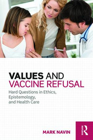 Values and Vaccine Refusal (Hard Questions in Ethics, Epistemology, and Health Care) by Mark Navin, 9781138790650