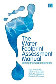 The Water Footprint Assessment Manual (Setting the Global Standard) by Maite M. Aldaya, Ashok K. Chapagain, Arjen Y. Hoekstra, Mesfin M. Mekonnen, 9781849712798