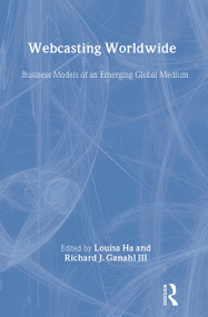 Webcasting Worldwide (Business Models of an Emerging Global Medium) by Louisa S. Ha, Richard J. Ganahl, 9780805859157