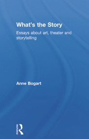 What's the Story (Essays about art, theater and storytelling) by Anne Bogart, 9780415749985