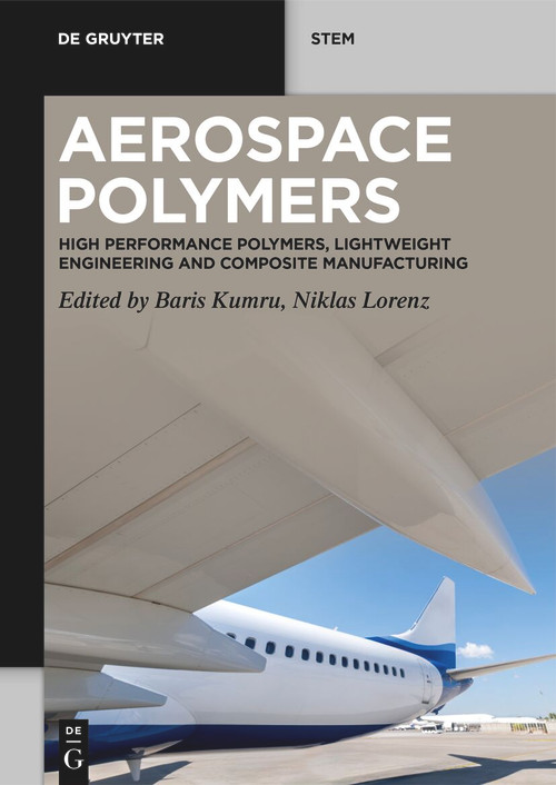 Aerospace Polymers (High Performance Polymers, Lightweight Engineering and Composite Manufacturing) by Baris Kumru, Niklas Lorenz, 9783112227459