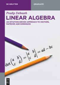 Linear Algebra (An Intuition-Driven Approach to Vectors, Matrices and Dimension) by Pradip Debnath, 9783112275627