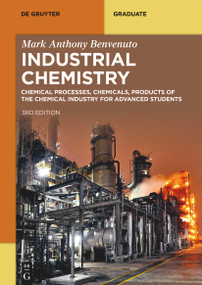 Industrial Chemistry (Chemical Processes, Chemicals, Products of the Chemical Industry for Advanced Students) by Mark Anthony Benvenuto, 9783112255247