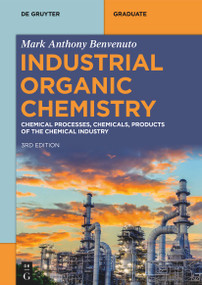 Industrial Organic Chemistry (Chemical Processes, Chemicals, Products of the Chemical Industry) by Mark Anthony Benvenuto, 9783112256916