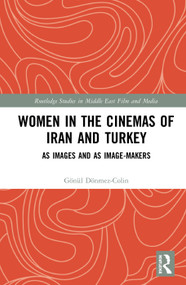 Women in the Cinemas of Iran and Turkey (As Images and as Image-Makers) by Gonul Donmez-Colin, 9781138485112