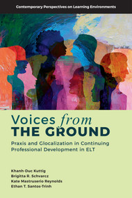 Voices from the Ground (Praxis and Glocalization in Continuing Professional Development in ELT) by Khanh-Duc Kuttig, Brigitta R. Schvarcz, Kate Mastruserio Reynolds, Ethan T. Santos-Trinh, 9781807917791