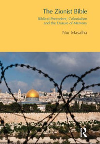 The Zionist Bible (Biblical Precedent, Colonialism and the Erasure of Memory) by Nur Masalha, 9781844656578