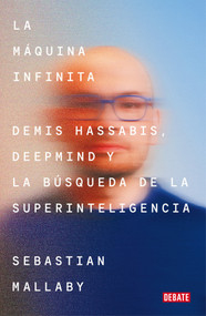 La máquina infinita / The Infinity Machine: Demis Hassabis, DeepMind, and the Quest for Superintelligence (Spanish Edition) by Sebastian Mallaby, 9791387904234