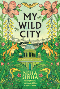 My Wild City (Finding Nature, Meaning, and Hope in India's Capital) by Neha Sinha, 9781645024866