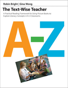The Text-Wise Teacher (A Practical Reading Framework for Using Picture Books to Explore Literacy Concepts in K-3 Classrooms) by Robin Bright, Gina Wong, 9781551383842