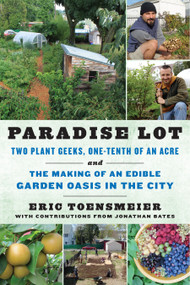 Paradise Lot (Two Plant Geeks, One-Tenth of an Acre, and the Making of an Edible Garden Oasis in the City) by Eric Toensmeier, Jonathan Bates, 9781603583992