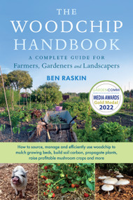 The Woodchip Handbook (A Complete Guide for Farmers, Gardeners and Landscapers) by Ben Raskin, 9781645020486