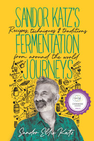 Sandor Katz's Fermentation Journeys (Recipes, Techniques, and Traditions from around the World) by Sandor Ellix Katz, 9781645020349