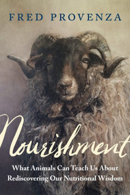 Nourishment (What Animals Can Teach Us about Rediscovering Our Nutritional Wisdom) by Fred Provenza, 9781603588027