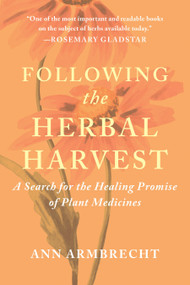 Following the Herbal Harvest (A Search for the Healing Promise of Plant Medicines) by Ann Armbrecht, 9781645022909