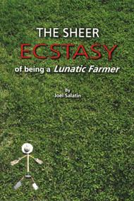 The Sheer Ecstasy of Being a Lunatic Farmer by Joel Salatin, 9780963810960