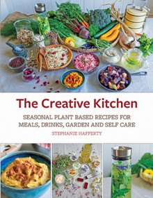 The Creative Kitchen (Seasonal Plant Based Recipes for Meals, Drinks, Crafts, Body & Home Care) by Stephanie Hafferty, 9781856233231